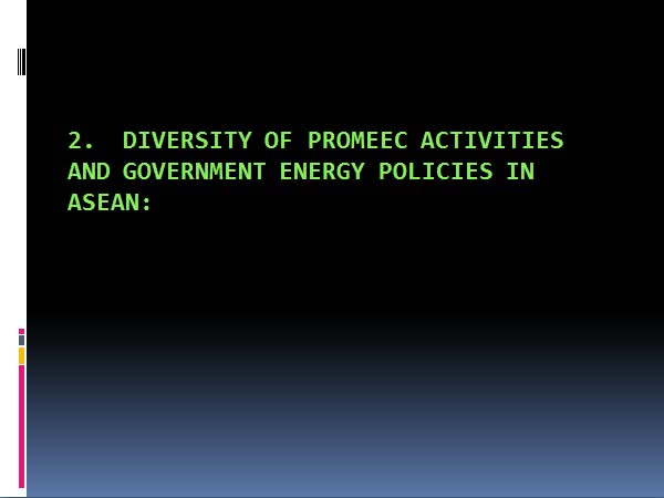 2.  DIVERSITY OF PROMEEC ACTIVITIES AND GOVERNMENT ENERGY POLICIES IN ASEAN: