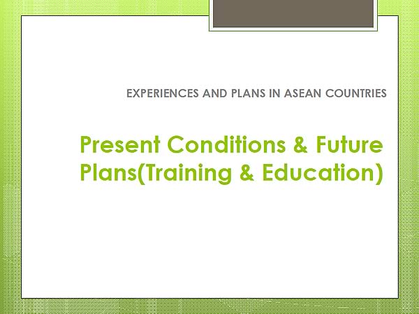 Present Conditions & Future Plans(Training & Education)