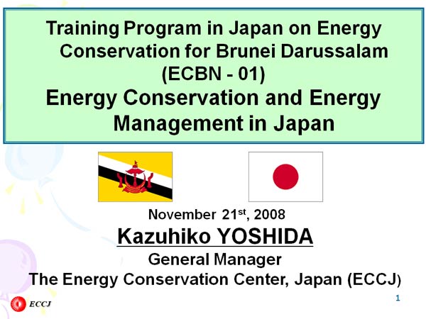 Training Program in Japan on Energy Conservation for Brunei Darussalam
(ECBN - 01)
Energy Conservation and Energy Management in Japan
