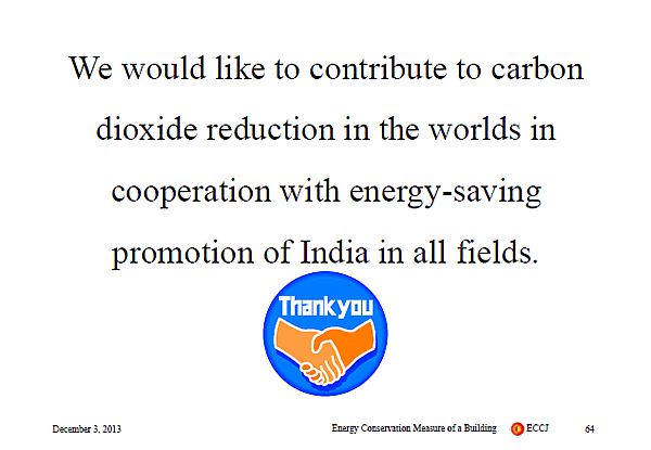We would like to contribute to carbon dioxide reduction in the worlds in cooperation with energy-saving promotion of India in all fields.