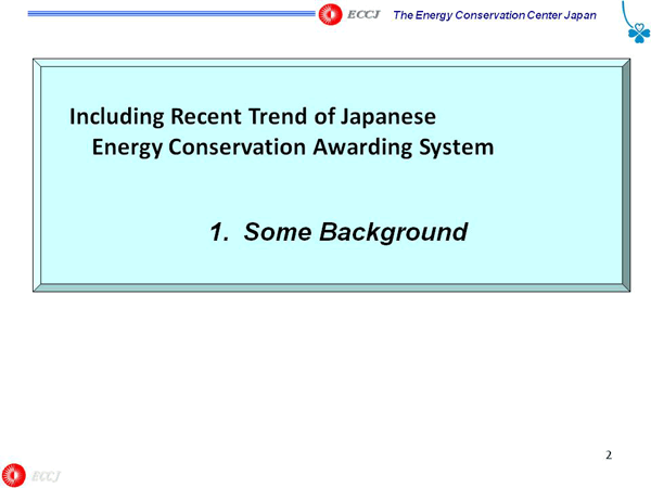 Including Recent Trend of Japanese Energy Conservation Awarding System 1. Some Background