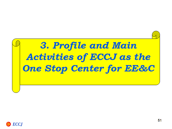 3. Profile and Main Activities of ECCJ as the One Stop Center for EE&C