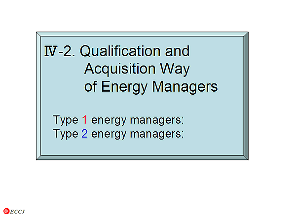 IV-2. Qualification and Acquisition Way of Energy Managers Type 1 energy managers: Type 2 energy managers: