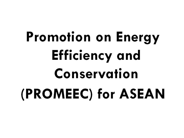 Promotion on Energy Efficiency and Conservation  (PROMEEC) for ASEAN